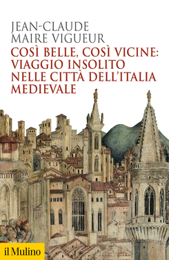 copertina Così belle così vicine: viaggio insolito nelle città dell'Italia medievale